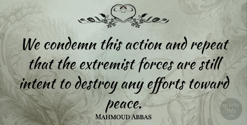 Mahmoud Abbas Quote About Action, Condemn, Destroy, Efforts, Extremist: We Condemn This Action And...