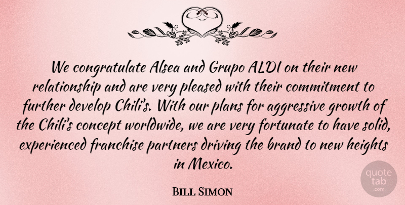 Bill Simon Quote About Aggressive, Brand, Commitment, Concept, Develop: We Congratulate Alsea And Grupo...