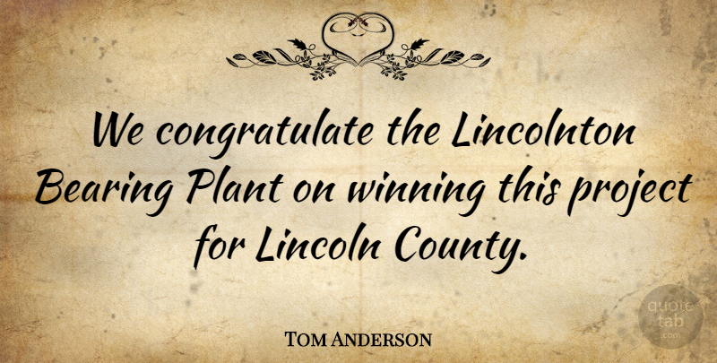 Tom Anderson Quote About Bearing, Lincoln, Plant, Project, Winning: We Congratulate The Lincolnton Bearing...
