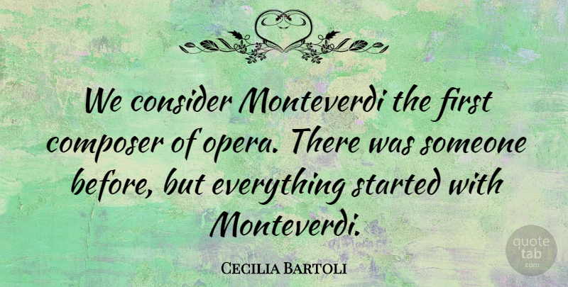 Cecilia Bartoli Quote About Firsts, Opera, Composer: We Consider Monteverdi The First...