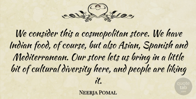 Neerja Pomal Quote About Bit, Bring, Consider, Cultural, Diversity: We Consider This A Cosmopolitan...