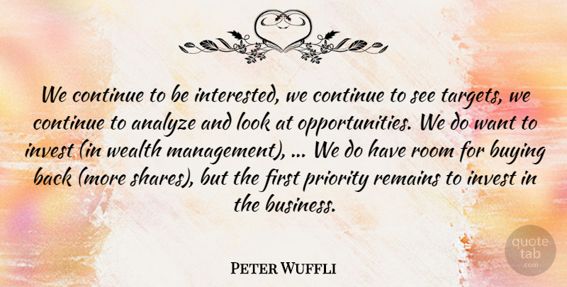 Peter Wuffli Quote About Analyze, Buying, Continue, Invest, Priority: We Continue To Be Interested...