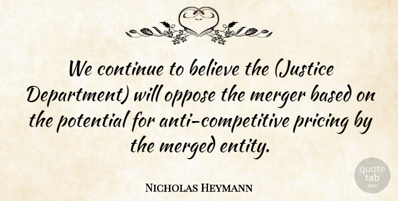 Nicholas Heymann Quote About Based, Believe, Continue, Justice, Merger: We Continue To Believe The...