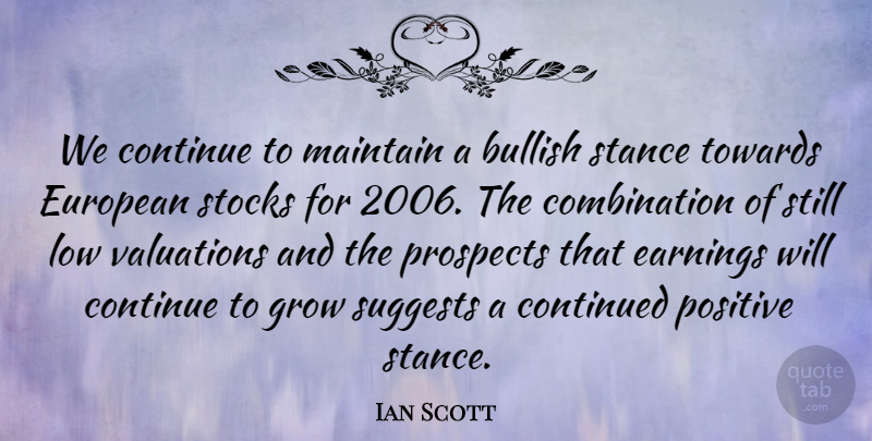 Ian Scott Quote About Bullish, Continue, Continued, Earnings, European: We Continue To Maintain A...