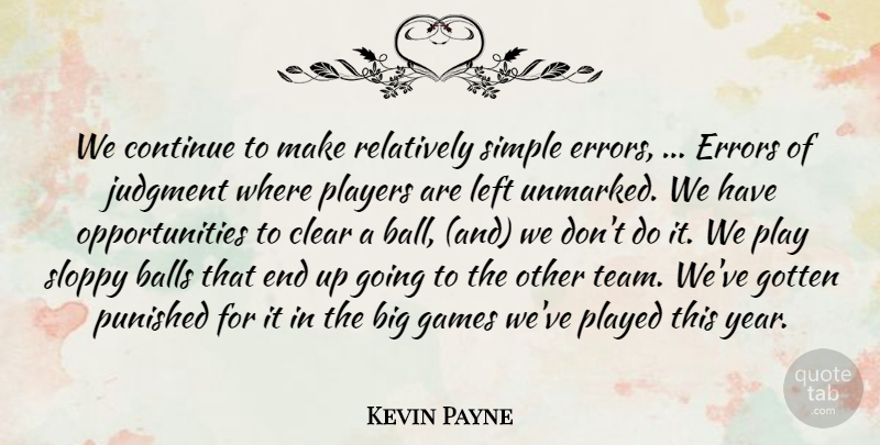 Kevin Payne Quote About Balls, Clear, Continue, Errors, Games: We Continue To Make Relatively...