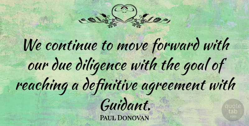 Paul Donovan Quote About Agreement, Continue, Definitive, Diligence, Due: We Continue To Move Forward...