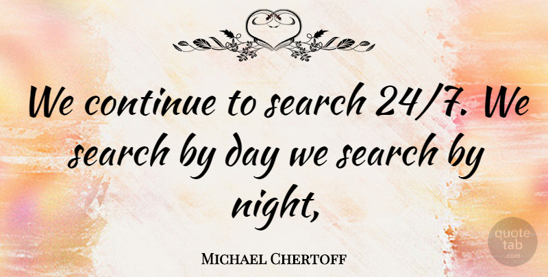 Michael Chertoff Quote About Continue, Search: We Continue To Search 24...