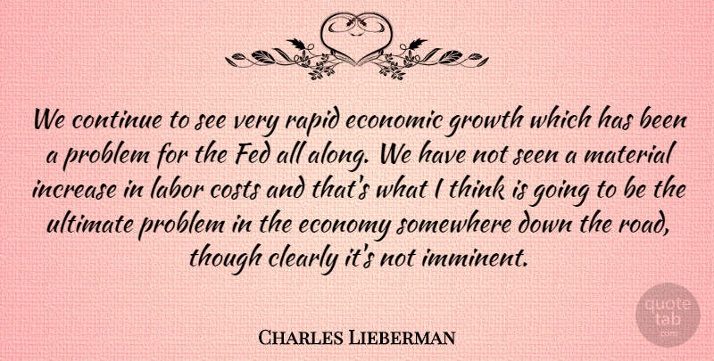 Charles Lieberman Quote About Clearly, Continue, Costs, Economic, Economy: We Continue To See Very...