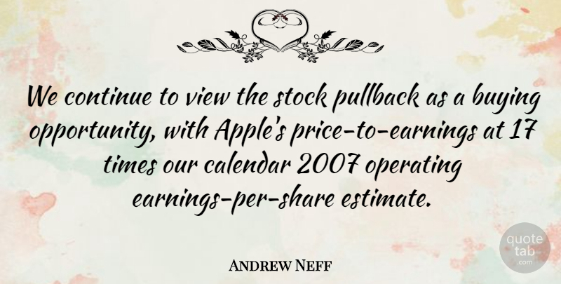 Andrew Neff Quote About Buying, Calendar, Continue, Operating, Opportunity: We Continue To View The...