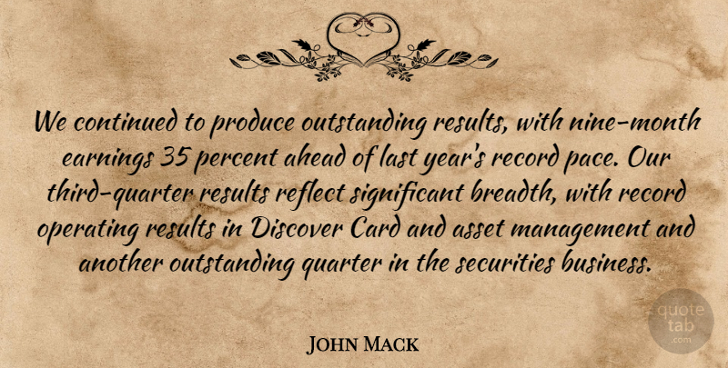 John Mack Quote About Ahead, Asset, Card, Continued, Discover: We Continued To Produce Outstanding...