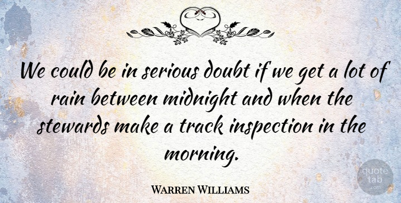 Warren Williams Quote About Doubt, Inspection, Midnight, Rain, Serious: We Could Be In Serious...
