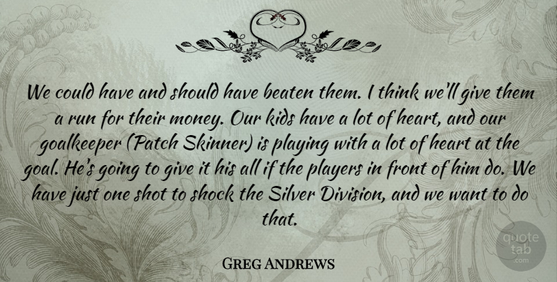 Greg Andrews Quote About Beaten, Front, Goalkeeper, Heart, Kids: We Could Have And Should...