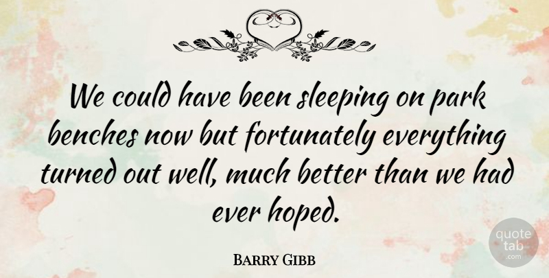 Barry Gibb Quote About Benches, Park, Sleeping, Turned: We Could Have Been Sleeping...