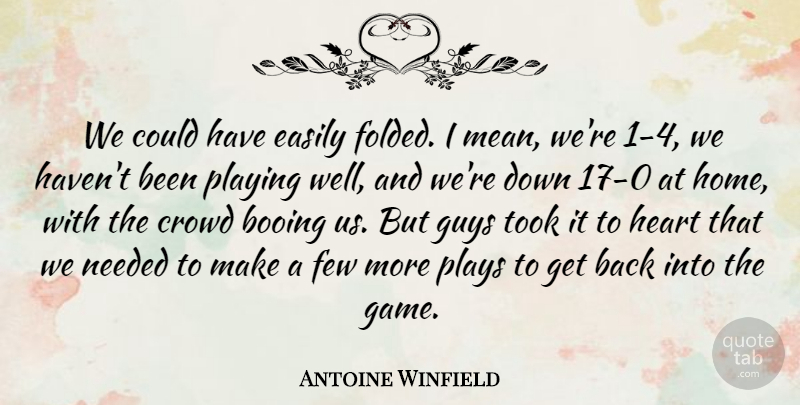 Antoine Winfield Quote About Booing, Crowd, Easily, Few, Guys: We Could Have Easily Folded...