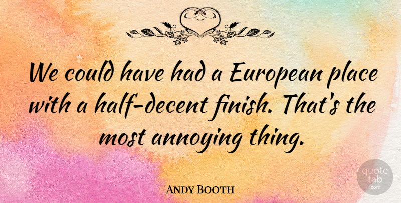 Andy Booth Quote About Annoying, European: We Could Have Had A...