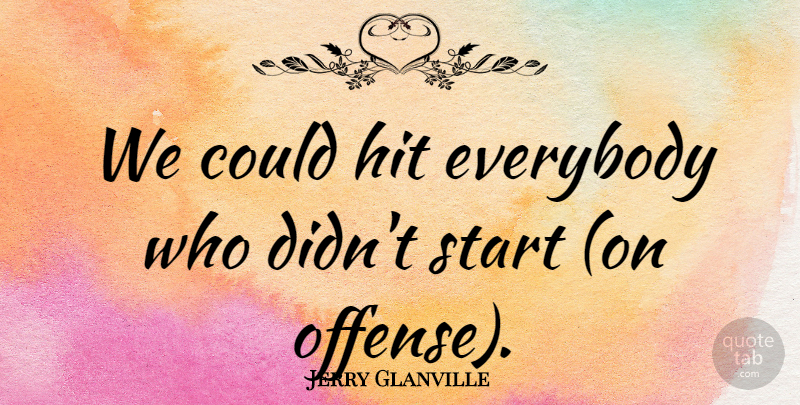 Jerry Glanville Quote About Everybody, Hit, Start: We Could Hit Everybody Who...