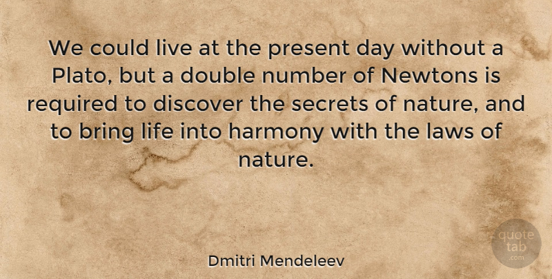 Dmitri Mendeleev Quote About Bring, Discover, Double, Laws, Life: We Could Live At The...