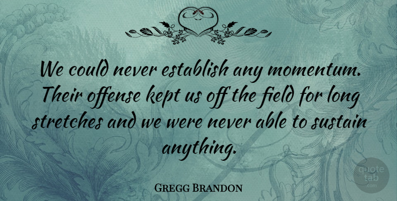 Gregg Brandon Quote About Establish, Field, Kept, Offense, Sustain: We Could Never Establish Any...