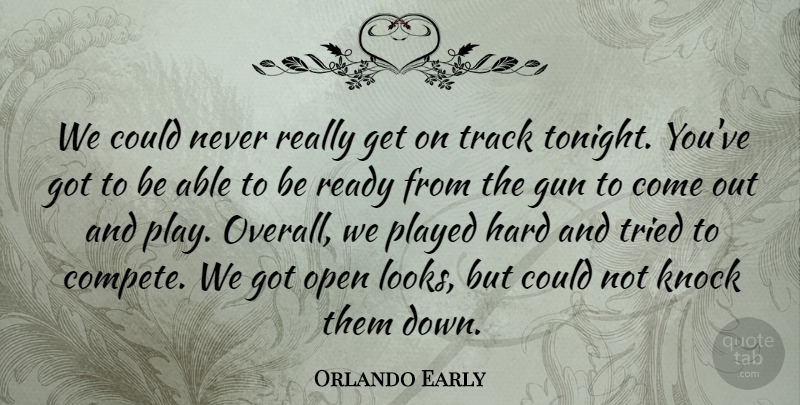 Orlando Early Quote About Gun, Hard, Knock, Open, Played: We Could Never Really Get...