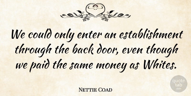 Nettie Coad Quote About Enter, Money, Paid, Though: We Could Only Enter An...