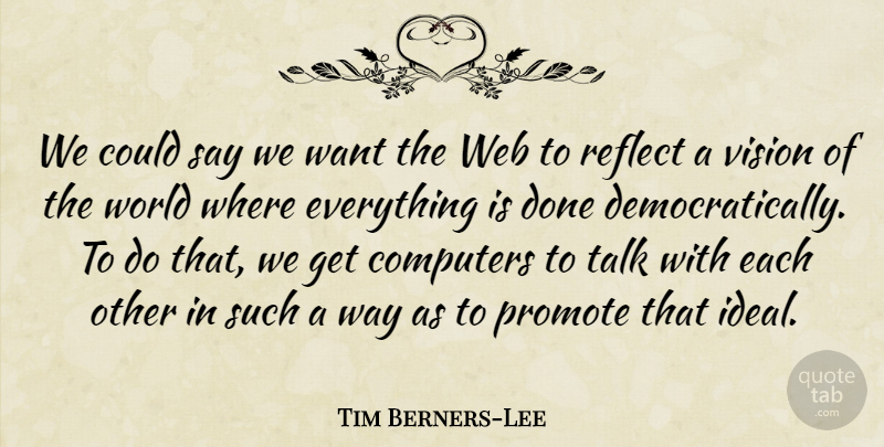 Tim Berners-Lee Quote About Computers, Promote, Reflect, Web: We Could Say We Want...