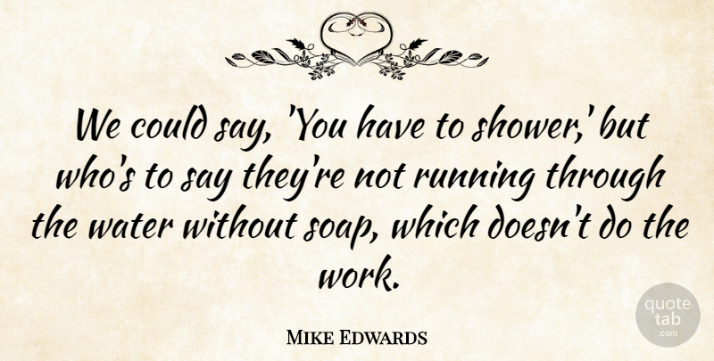 Mike Edwards Quote About Running, Water: We Could Say You Have...