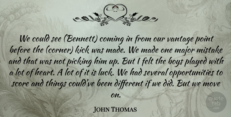 John Thomas Quote About Boys, Coming, Felt, Kick, Major: We Could See Bennett Coming...