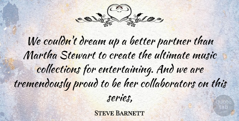 Steve Barnett Quote About Create, Dream, Martha, Music, Partner: We Couldnt Dream Up A...