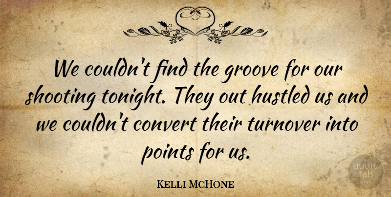 Kelli McHone Quote About Convert, Groove, Hustled, Points, Shooting: We Couldnt Find The Groove...