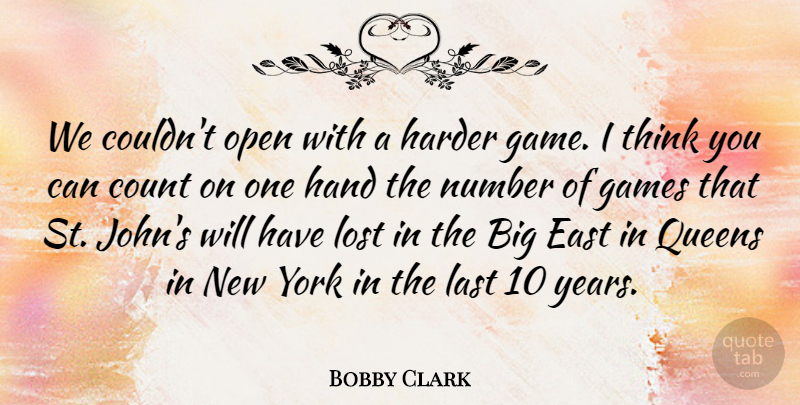 Bobby Clark Quote About Count, East, Games, Hand, Harder: We Couldnt Open With A...