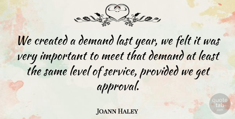 Joann Haley Quote About Created, Demand, Felt, Last, Level: We Created A Demand Last...