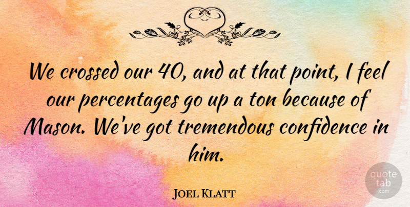 Joel Klatt Quote About Confidence, Crossed, Ton, Tremendous: We Crossed Our 40 And...