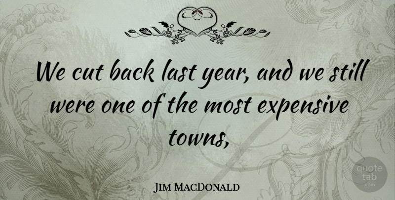 Jim MacDonald Quote About Cut, Expensive, Last: We Cut Back Last Year...