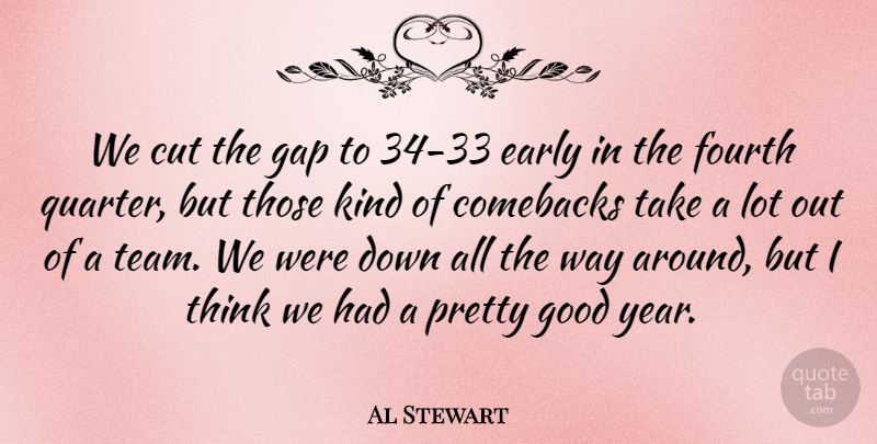 Al Stewart Quote About Comebacks, Cut, Early, Fourth, Gap: We Cut The Gap To...
