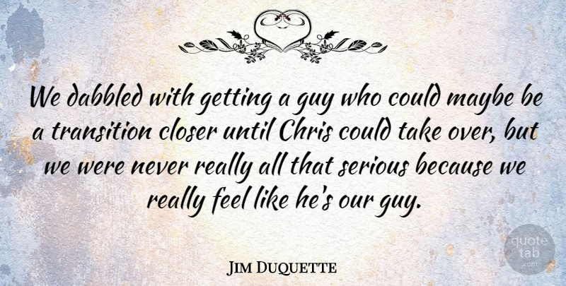 Jim Duquette Quote About Chris, Closer, Guy, Maybe, Serious: We Dabbled With Getting A...