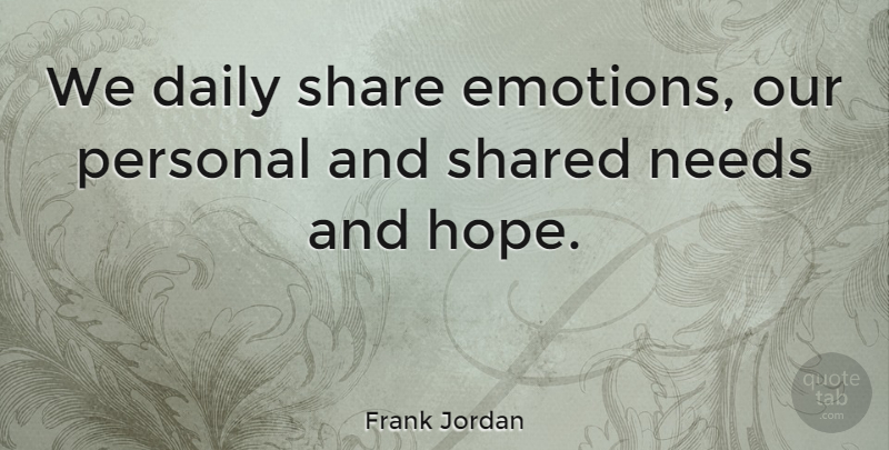 Frank Jordan Quote About Needs, Personal, Share, Shared: We Daily Share Emotions Our...