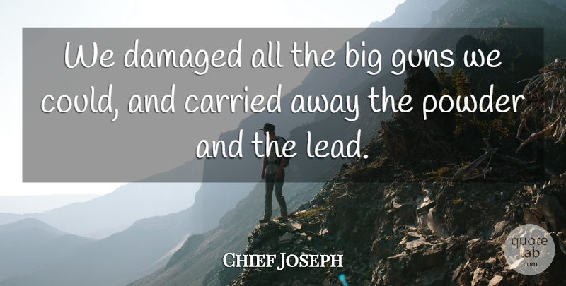 Chief Joseph Quote About Gun, Bigs, Powder: We Damaged All The Big...