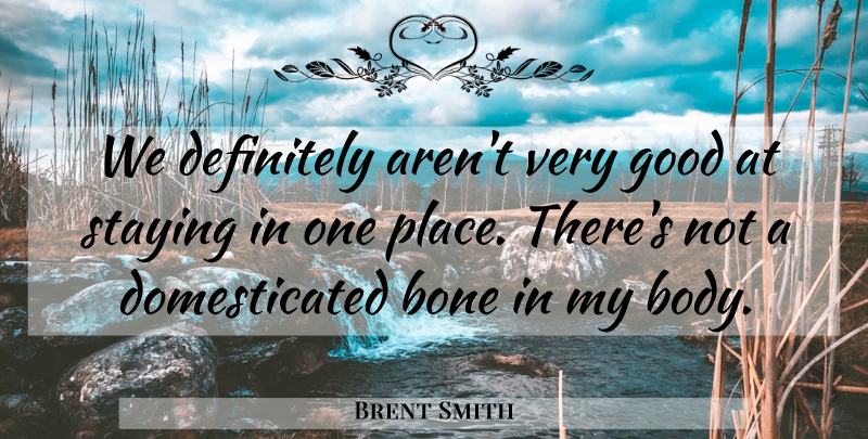 Brent Smith Quote About Body, Bones, Very Good: We Definitely Arent Very Good...
