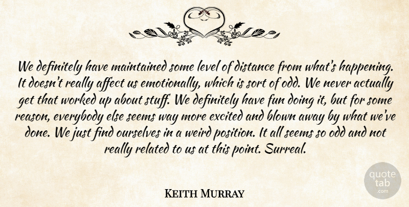 Keith Murray Quote About Affect, Blown, Definitely, Distance, Everybody: We Definitely Have Maintained Some...