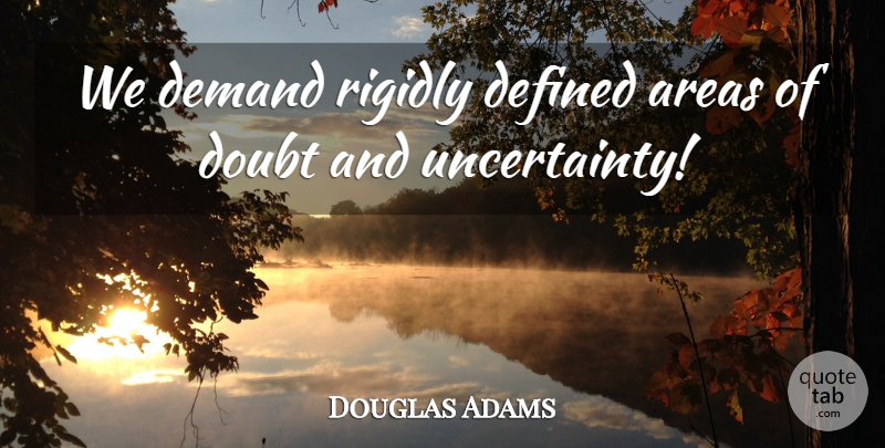 Douglas Adams Quote About Humorous, Profound, Doubt: We Demand Rigidly Defined Areas...