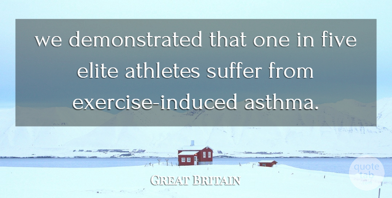Great Britain Quote About Athletes, Elite, Five, Suffer: We Demonstrated That One In...