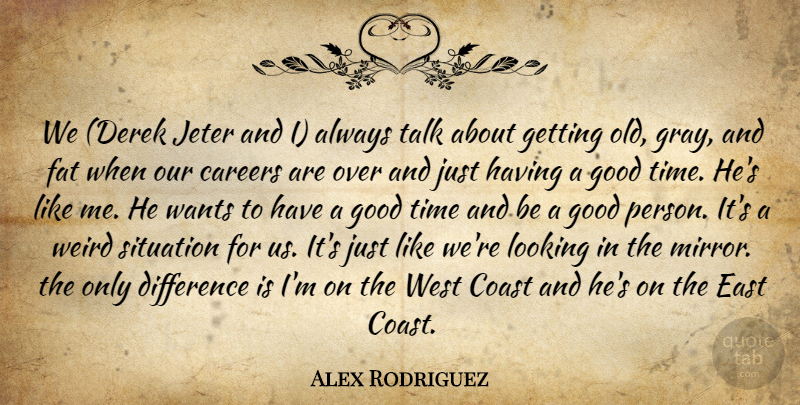 Alex Rodriguez Quote About Careers, Differences, Mirrors: We Derek Jeter And I...