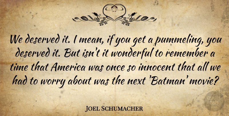 Joel Schumacher Quote About America, Deserved, Innocent, Next, Time: We Deserved It I Mean...