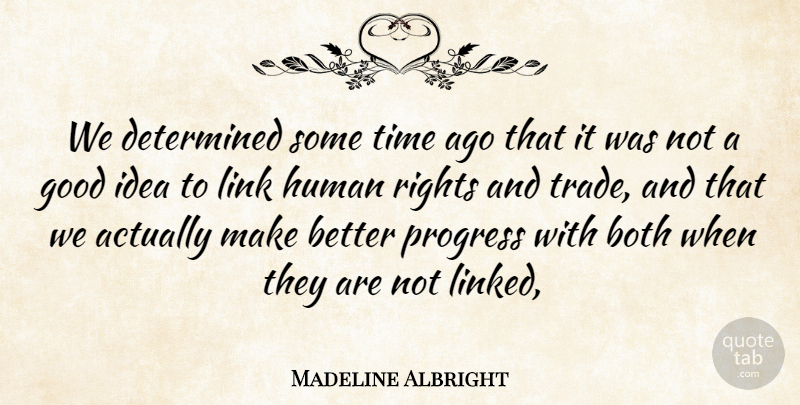 Madeline Albright Quote About Both, Determined, Good, Human, Link: We Determined Some Time Ago...