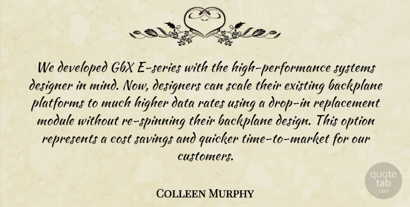 Colleen Murphy Quote About Cost, Data, Designer, Designers, Developed: We Developed Gbx E Series...