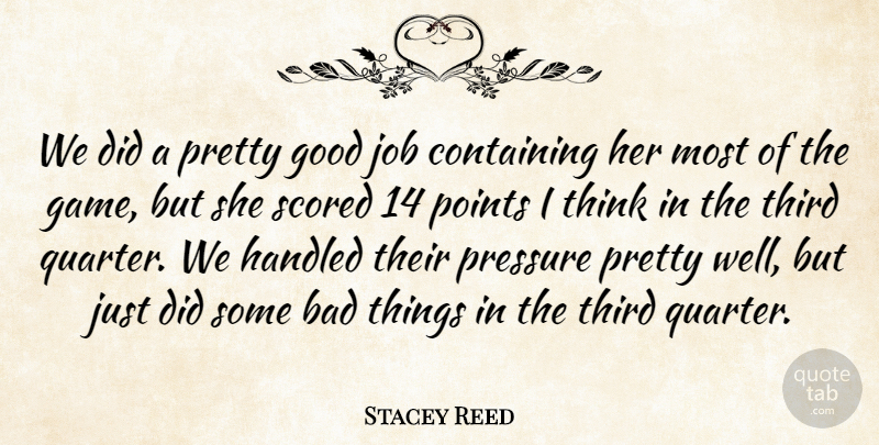 Stacey Reed Quote About Bad, Containing, Good, Handled, Job: We Did A Pretty Good...