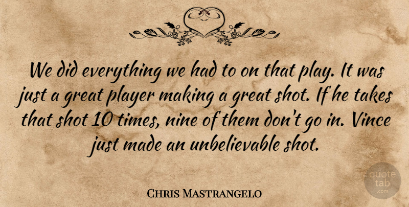 Chris Mastrangelo Quote About Great, Nine, Player, Shot, Takes: We Did Everything We Had...