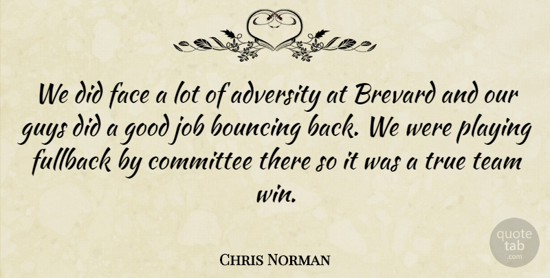 Chris Norman Quote About Adversity, Bouncing, Committee, Face, Good: We Did Face A Lot...
