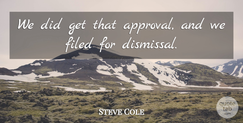 Steve Cole Quote About Approval: We Did Get That Approval...