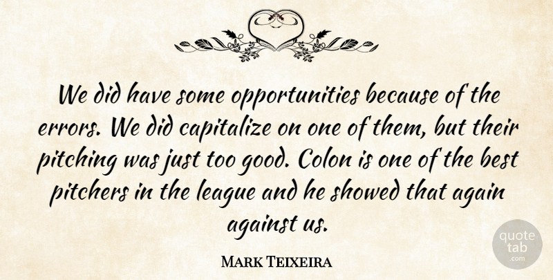 Mark Teixeira Quote About Again, Against, Best, Capitalize, Colon: We Did Have Some Opportunities...